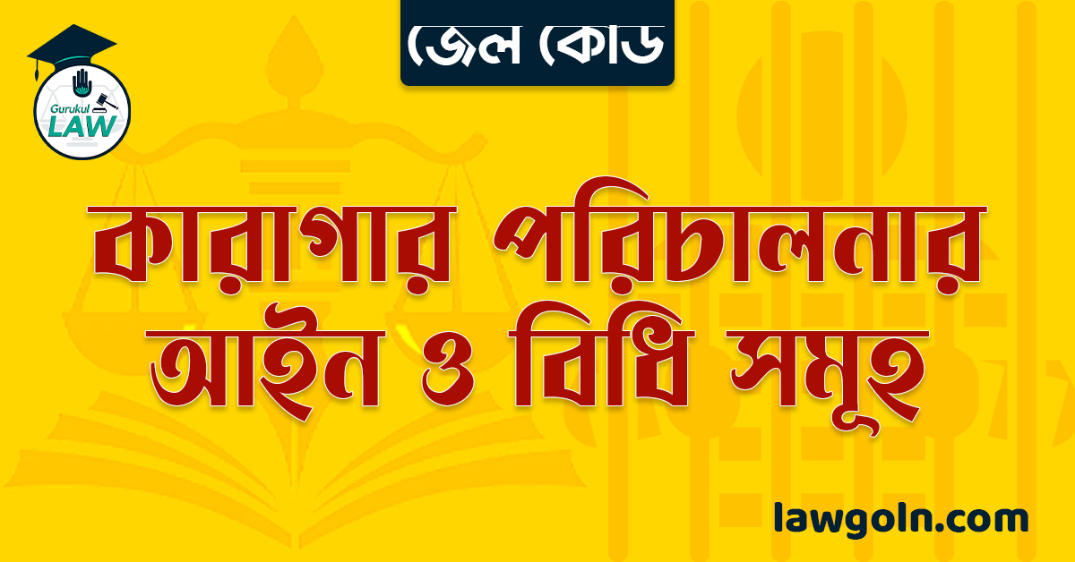 জেল কোড অনুযায়ী কারাগার পরিচালনার আইন ও বিধি সমূহ
